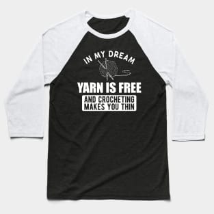 Crochet - In my dream yarn is free and crocheting makes you thin w Baseball T-Shirt